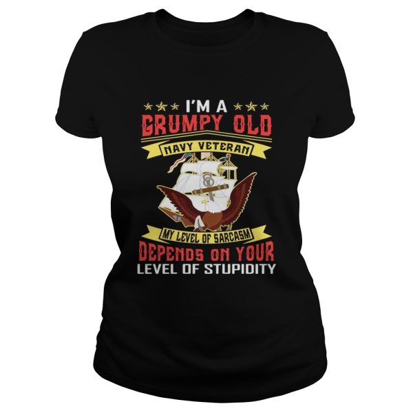 I’m a grumpy and navy veteran my level of sarcasm lever of stupidity shirt