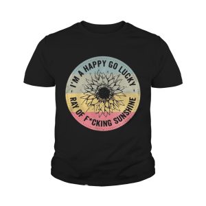 I’m a happy go lucky ray of fucking sunshine shirt 3 I'm a happy go lucky ray of fucking sunshine shirt 4