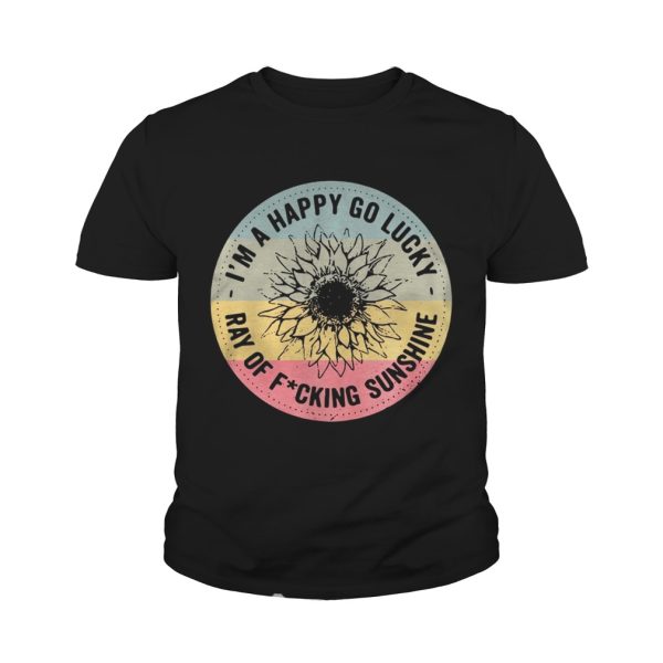 I’m a happy go lucky ray of fucking sunshine shirt