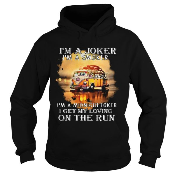 I’m a joker I’m a smoker I’m a midnight toker I get my loving on the run shirt