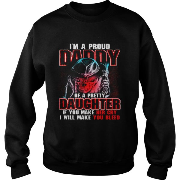 I’m a proud daddy of a pretty daughter if you make her cry shirt