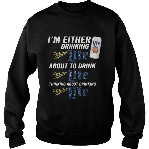 I’m either drinking Miller Lite about to drink Miller Lite shirt