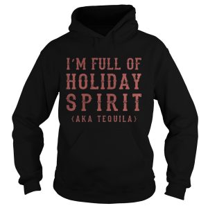 I'm full of holiday spirit Aka Tequila shirt 1