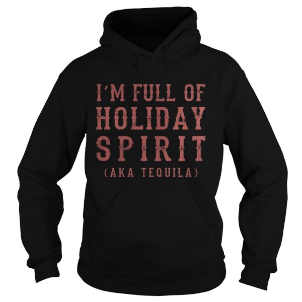 I’m full of holiday spirit Aka Tequila shirt