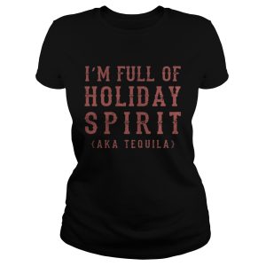 I'm full of holiday spirit Aka Tequila shirt 2