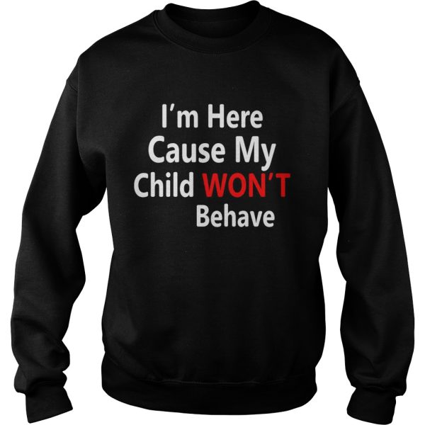 I’m here cause my child won’t behave shirt