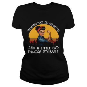 I'm mostly peace love and tattoos and a little go fuck yourself shirt 1