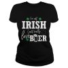 I’m not Irish I just really love beer St. Patrick’s day shirt