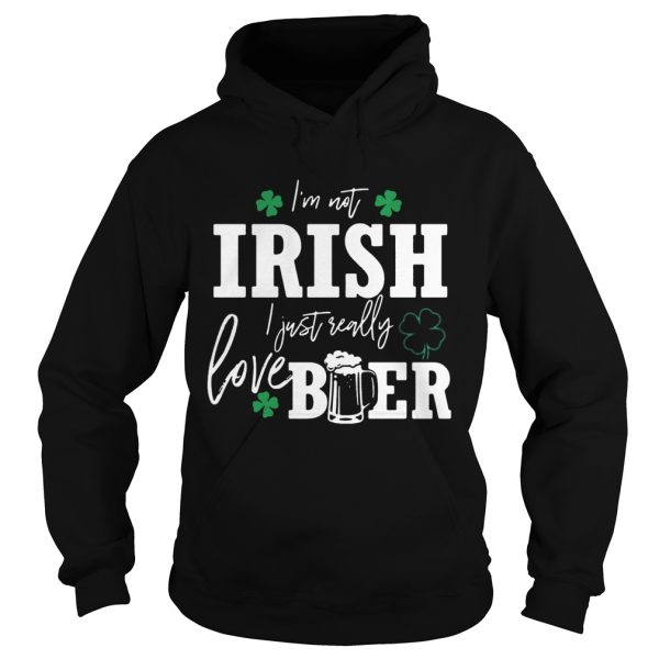 I’m not Irish I just really love beer St. Patrick’s day shirt