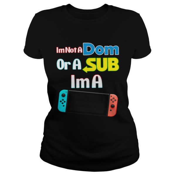 I’m not a Dom or a sub I’m a video game shirt