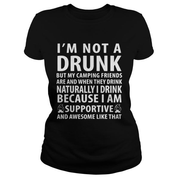 I’m not a drunk but my camping friends are and when they drink naturally shirt