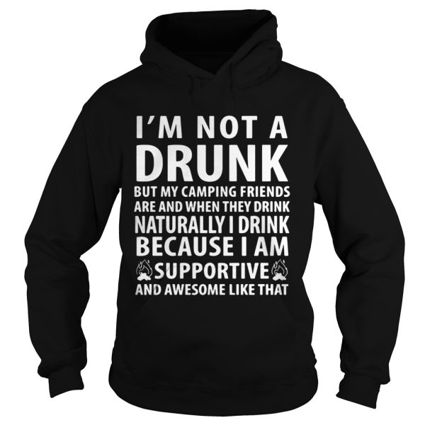 I’m not a drunk but my camping friends are and when they drink naturally shirt