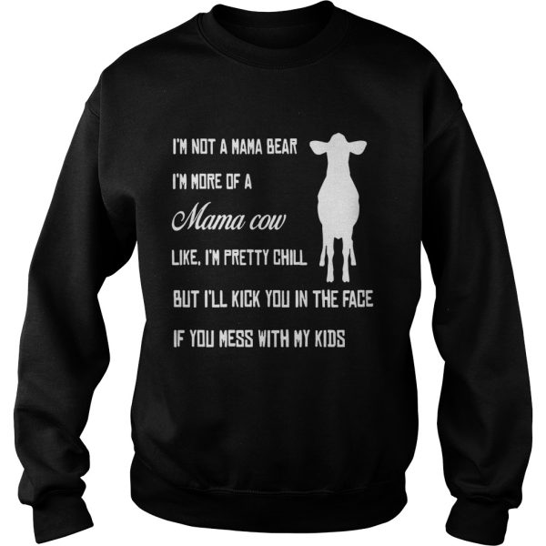 I’m not a mama bear I’m more a mama cow like I’m pretty chill but I’ll kick you in the face shirt