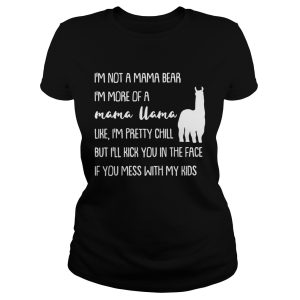 I'm not a mama bear I'm more of a mama llama like I'm pretty chill but you mess with my kids shirt 1