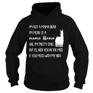 I'm not a mama bear I'm more of a mama llama like I'm pretty chill but you mess with my kids shirt 2