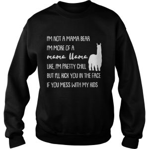 I'm not a mama bear I'm more of a mama llama like I'm pretty chill but you mess with my kids shirt 3