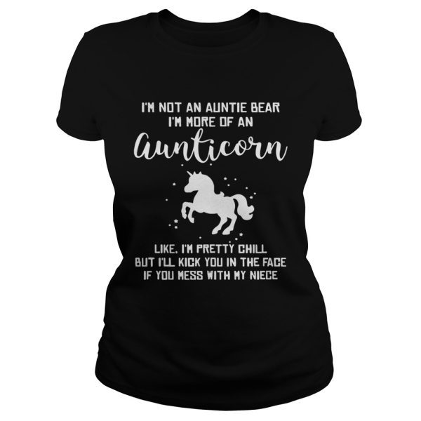 I’m not an auntie bear I’m more of an aunticorn like I’m pretty chill but I’ll kick you in the face if you mess with my niece shirt