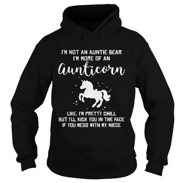 I’m not an auntie bear I’m more of an aunticorn like I’m pretty chill but I’ll kick you in the face if you mess with my niece shirt