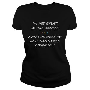 I'm not great at the advice can I interest you in a sarcastic comment shirt 1