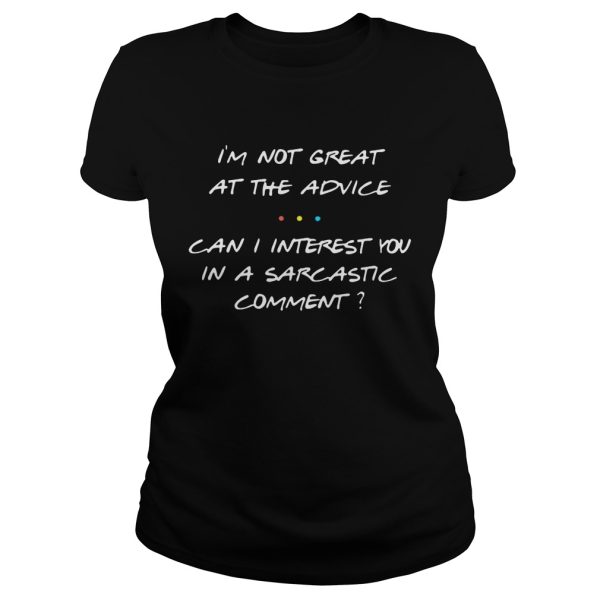 I’m not great at the advice can I interest you in a sarcastic comment shirt