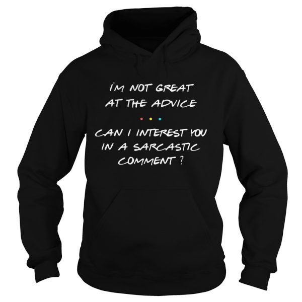 I’m not great at the advice can I interest you in a sarcastic comment shirt