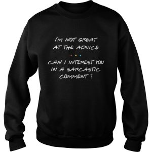 I'm not great at the advice can I interest you in a sarcastic comment shirt 3