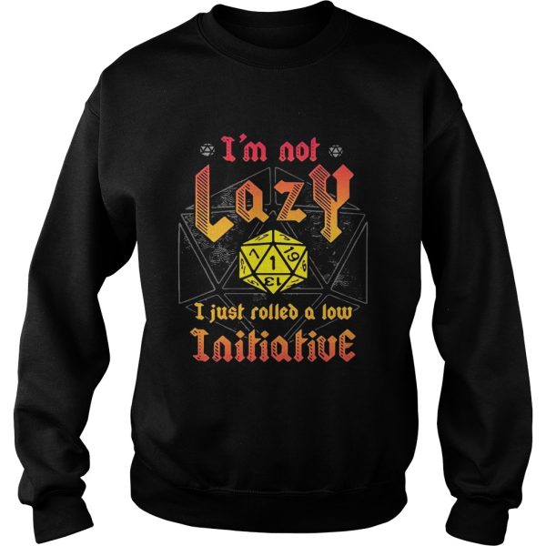 I’m not lazy I just rolled a low Initiative shirt