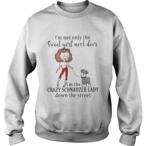 I’m not only the sweet girl next door I’m the crazy Schnauzer lady down the street shirt 2 I'm not only the sweet girl next door I'm the crazy Schnauzer lady down the street shirt 3