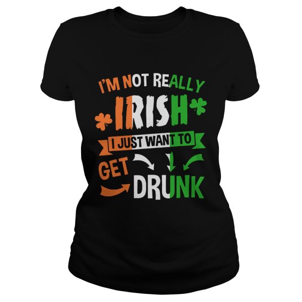 I’m not really Irish I just want to drunk shirt