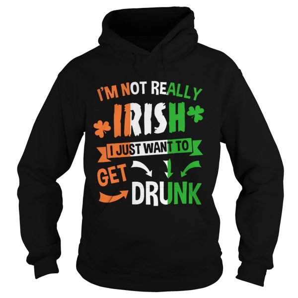 I’m not really Irish I just want to drunk shirt