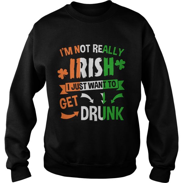 I’m not really Irish I just want to drunk shirt