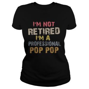 I'm not retired I'm a professional Pop Pop shirt 1