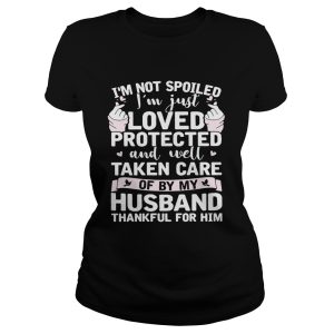 I'm not spoiled I'm just loved protected and well taken care of by my husband shirt 1
