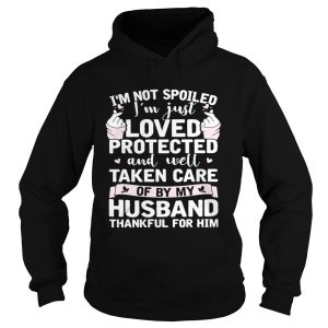 I'm not spoiled I'm just loved protected and well taken care of by my husband shirt 3