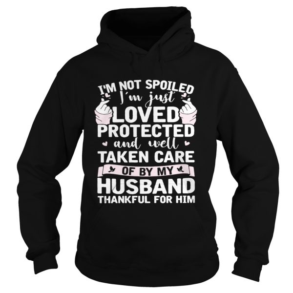 I’m not spoiled I’m just loved protected and well taken care of by my husband shirt