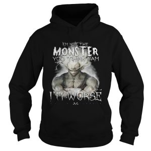 I'm not the monster you think i am worse shirt 2