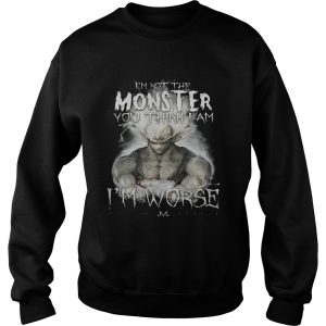 I'm not the monster you think i am worse shirt 3
