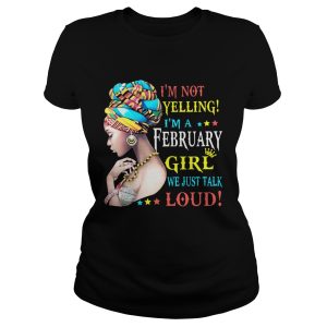 I'm not yelling I'm a February Girl we just talk loud shirt 1