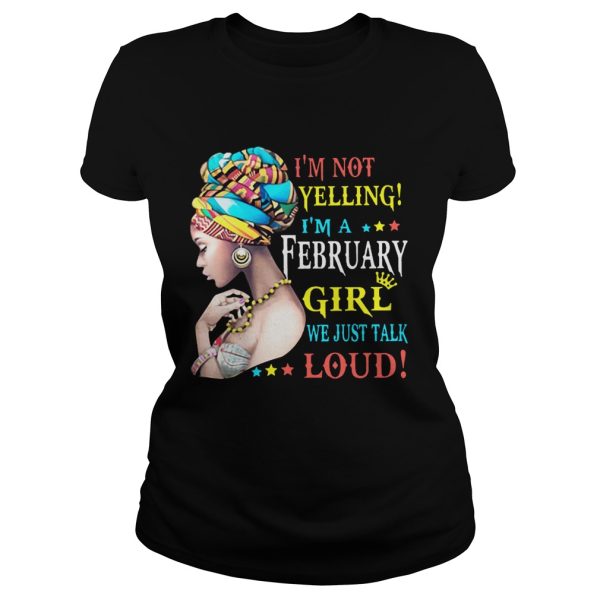 I’m not yelling I’m a February Girl we just talk loud shirt