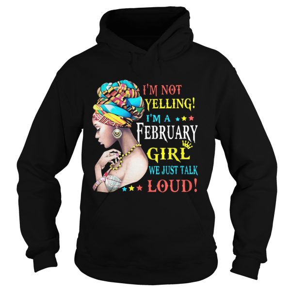 I’m not yelling I’m a February Girl we just talk loud shirt