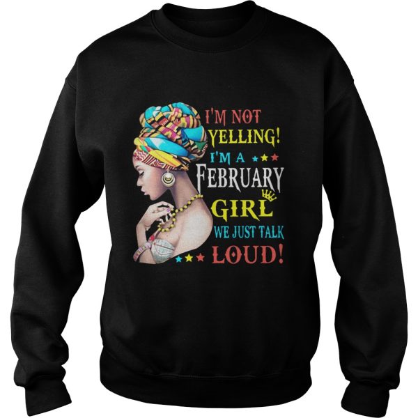 I’m not yelling I’m a February Girl we just talk loud shirt