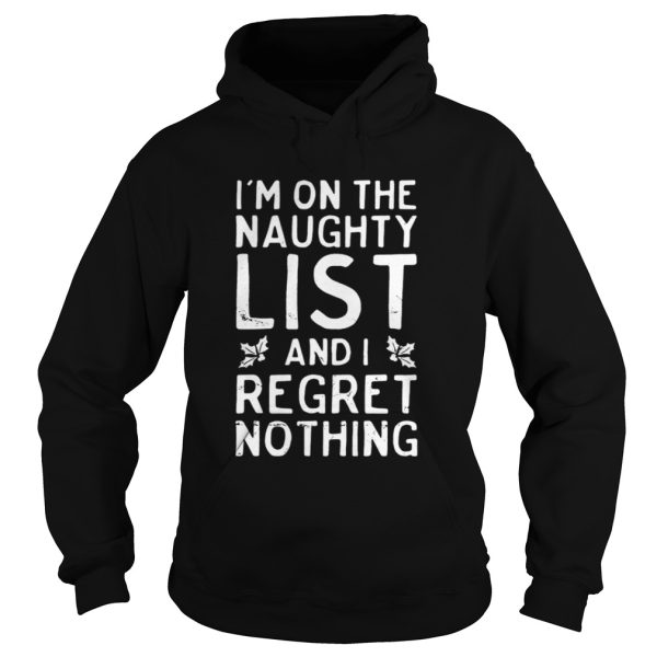 I’m on the naughty list and i regret nothing shirt