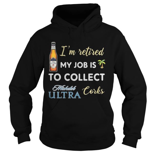 I’m retired my job is to collect Michelob Ultra corks shirt