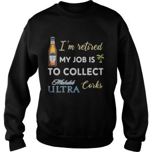 I'm retired my job is to collect Michelob Ultra corks shirt 3