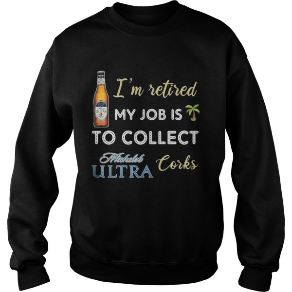 I’m retired my job is to collect Michelob Ultra corks shirt