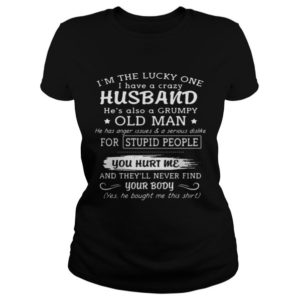 I’m the lucky one I have a crazy husband he’s also a grumpy old man shirt