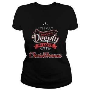 I'm truly madly deeply in love with Chris Brown shirt 4