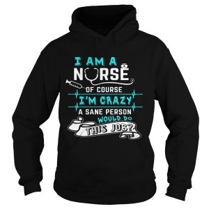 I Am A Nurse Of Course I'm Crazy Funny Gift Shirt 2