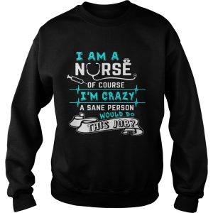 I Am A Nurse Of Course I'm Crazy Funny Gift Shirt 3
