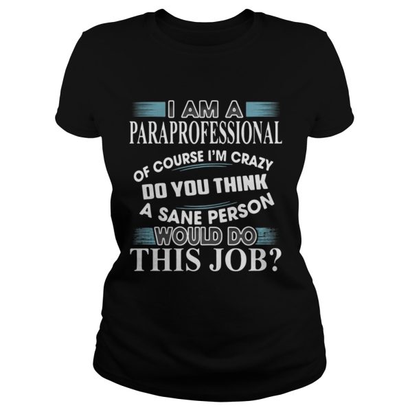 I Am A Paraprofessional Of Course I’m Crazy Do You Think Shirt